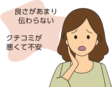 良さがあまり伝わせない。クチコミが悪くて不安。