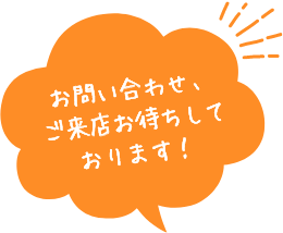 お問い合わせ、ご来店お待ちしております！